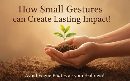 How Small Gestures Can Create Lasting Impact How Small Gestures Can Create Lasting Impact