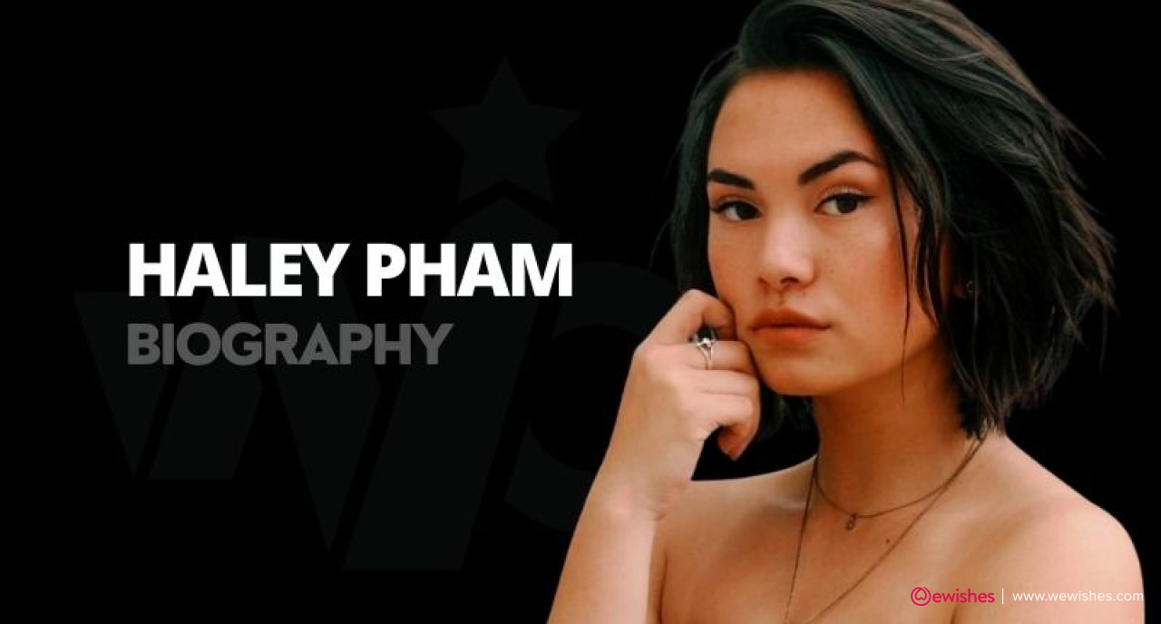 Haley Pham Net Worth, Age, Height, Pictures, Boyfriend And Biography