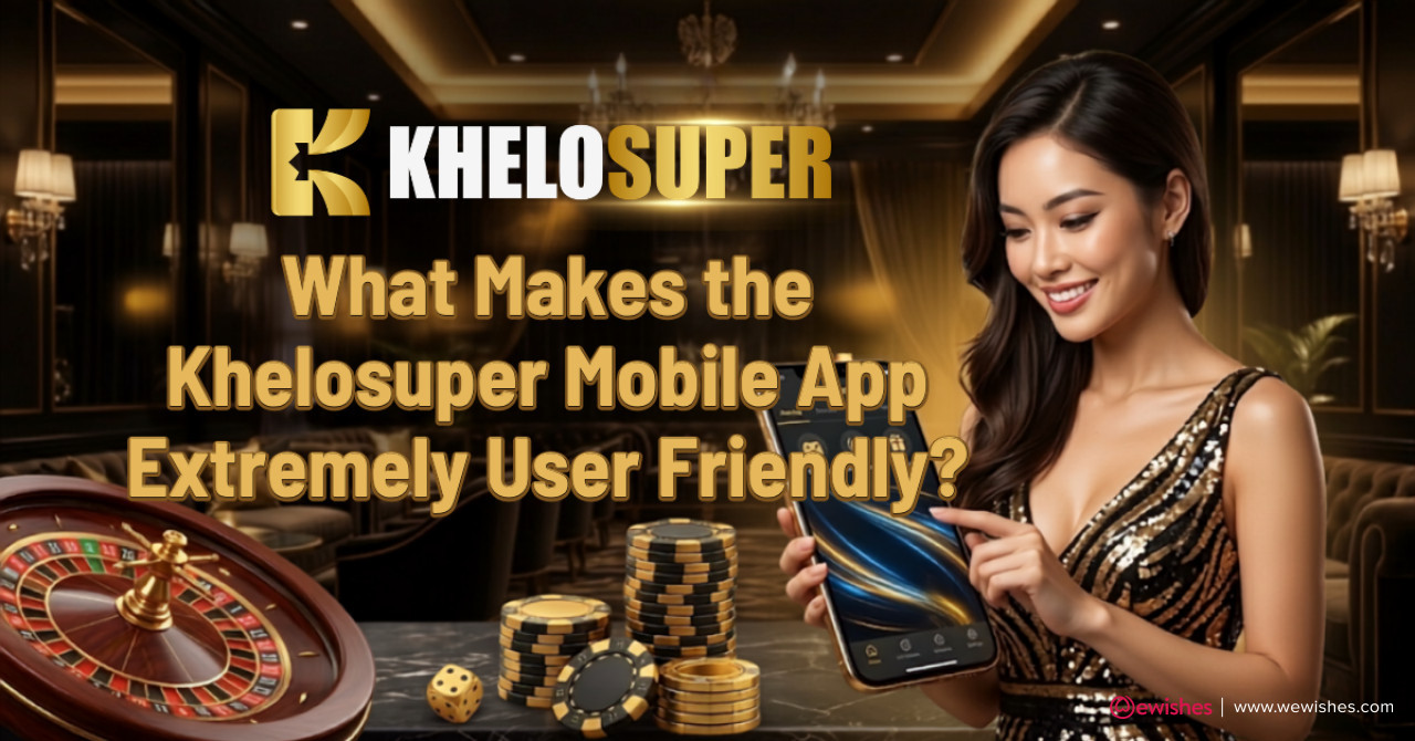 What Makes the Khelosuper Mobile App Extremely User-Friendly