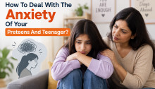 How To Deal With The Anxiety Of Your Preteens And Teenager?