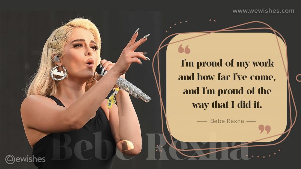 I'm proud of my work, Bebe Rexha Quote
