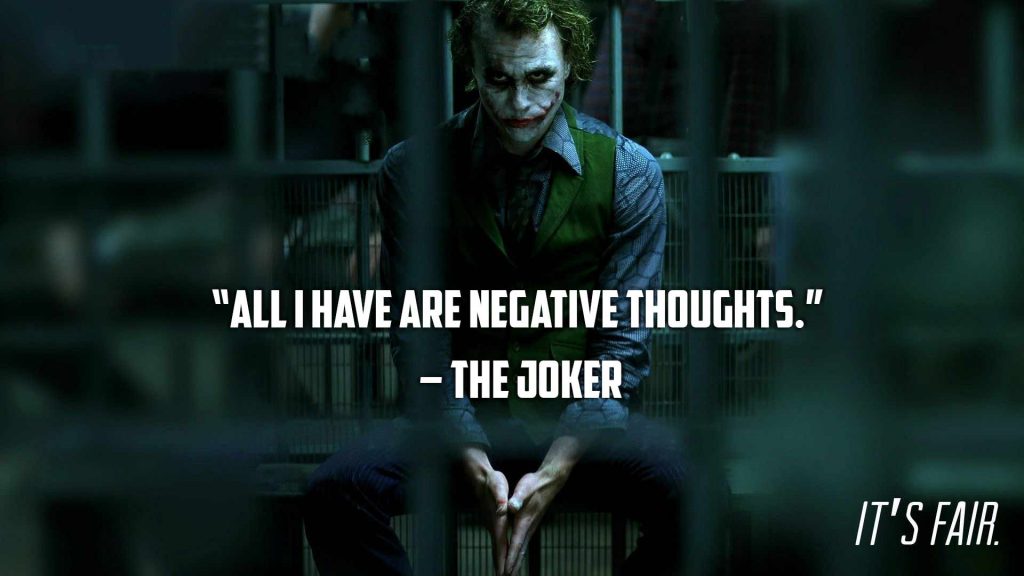 “All I have are negative thoughts.” – The Joker