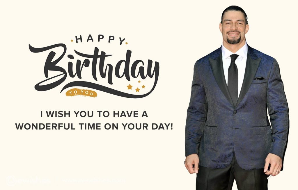 I wish you to have a wonderful time on your Day!, Roman Reigns