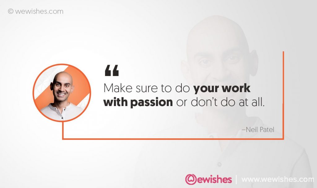 "Make sure to do your work with passion or don’t do at all."