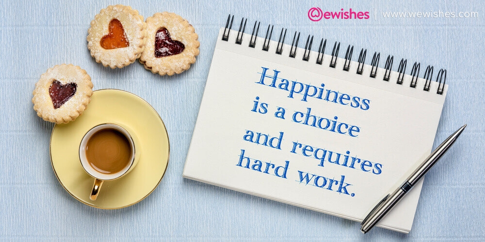 Happiness is choice and requires hard work
