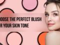 How to Choose the Perfect Blush According to the Skin Tone