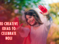 10 Creative Ideas to Celebrate Holi