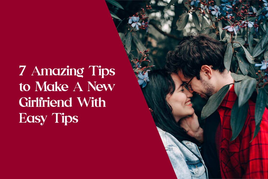 7 Amazing Tips to Make A New Girlfriend With Easy Tips