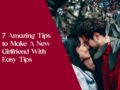 7 Amazing Tips to Make A New Girlfriend With Easy Tips