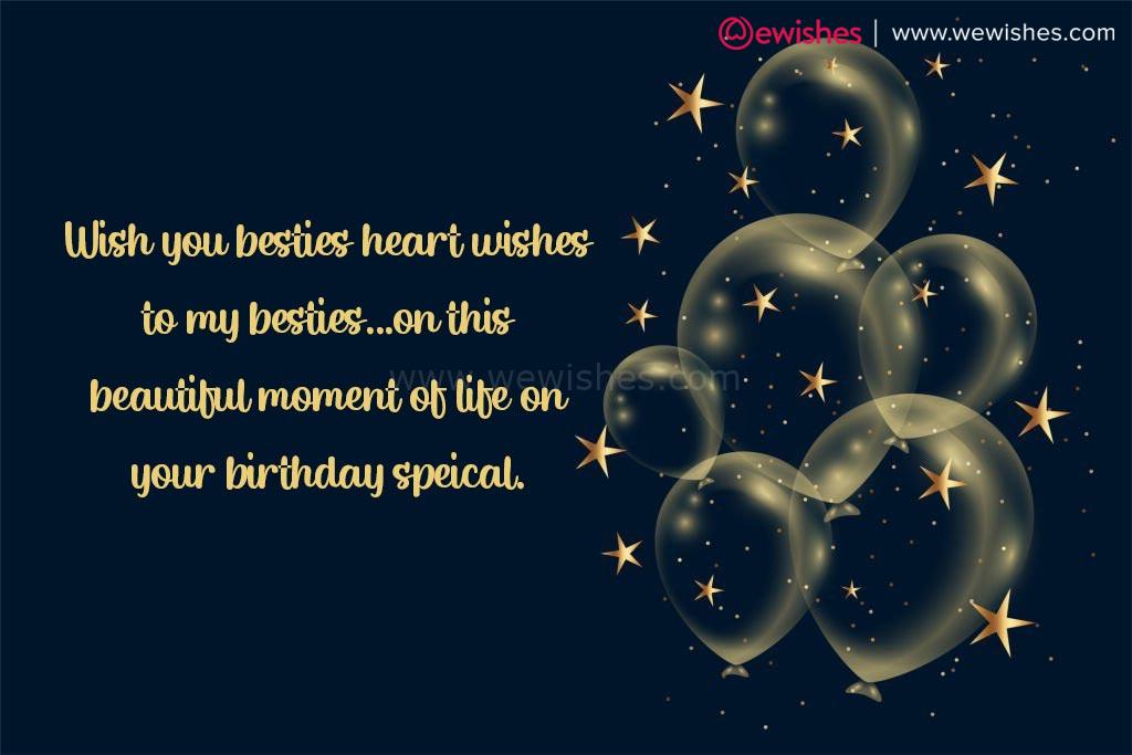 Wish you besties heart wishes to my besties...on this beautiful moment of life on your birthday speical.